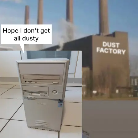 An image of a computer and a factory in the background. There's a speech bubble pointing to the computer saying "Hope I don't get all dusty". The factory has a sign: "Dust factory"