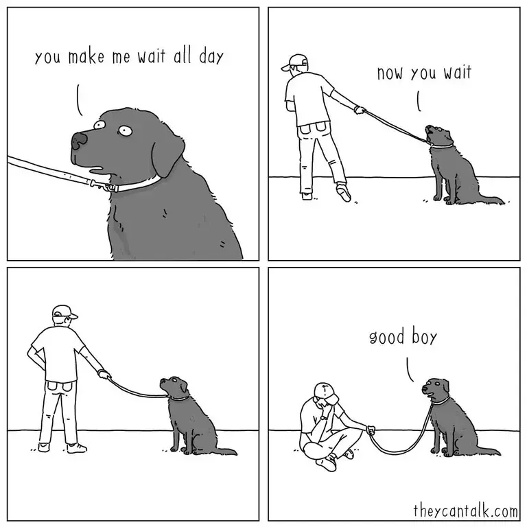 4-panel comic featuring a dog and its owner.
1. Dog: "you make me wait all day"
2. Dog, sitting on the ground while the owner is pulling the leash: "now you wait"
3. Dog and owner look at each other.
4. Owner sitting on the ground holding their head. The dog says: "good boy"