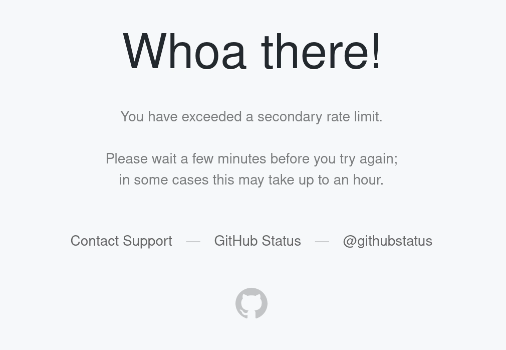GitHub error page:

Whoa there!

You have exceeded a secondary rate limit.

Please wait a few minutes before you try again;
in some cases this may take up to an hour. 