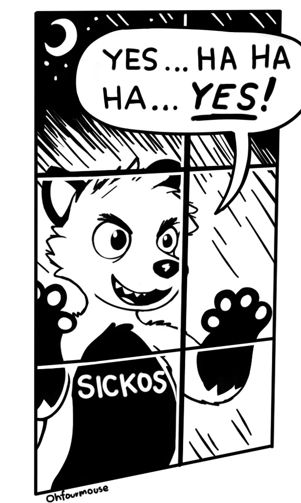 Comic showing a furry character labelled "sickos" standing behind a window, looking inside with an evil grin. They say: "Yes... ha ha ha... YES!".