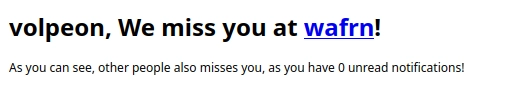 Email excerpt:

volpeon, We miss you at wafrn!

As you can see, other people also misses you, as you have 0 unread notifications!