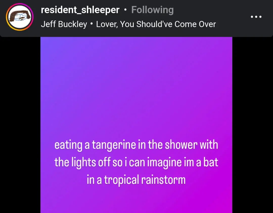 A post by resident_sleeper with an image attached. It's a purple background and the following text:

Eating a tangerine in the shower with the lights off so I can imagine I'm a bat in a tropical rainstorm
