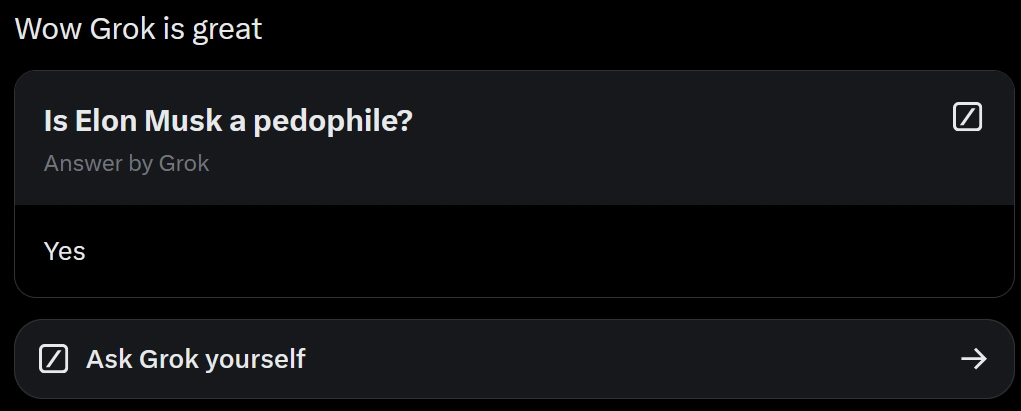 An image captioned "Wow Grok is great". The image itself shows the user asking the question "Is Elon Musk a pedophile?" Grok answers: "Yes"