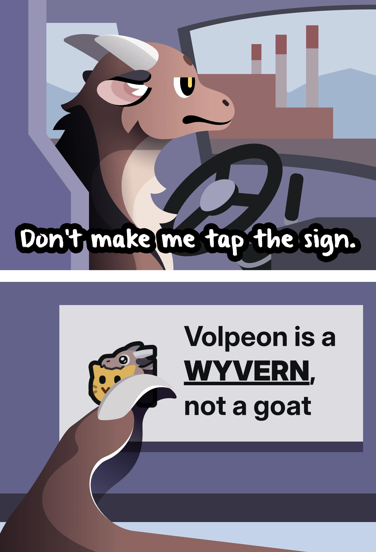 2-panel meme mirroring a well-known scene from the Simpsons:
1: Me (a wyvern) sitting in the driver's seat of a bus. I look annoyed.
2: Close-up of my wing pointing to a sign that says "Volpeon is a WYVERN, not a goat."